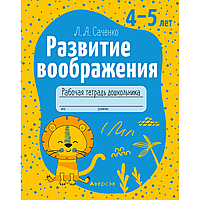 Книга "Развитие воображения. 4-5 лет. Рабочая тетрадь дошкольника", Саченко Л. А.