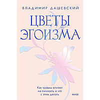 Книга "Цветы эгоизма. Как травмы формируют личностные паттерны и что с этим делать", Владимир Дашевский