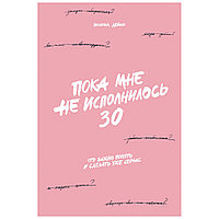 Книга "Пока мне не исполнилось 30: Что важно понять и сделать уже сейчас", Эллина Дейли