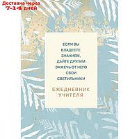 Ежедневник учителя. Если вы владеете знанием, дайте другим зажечь от него свои светильники, А5