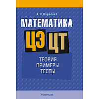 Книга "Математика. ЦЭ. ЦТ. Теория. Примеры. Тесты", Ларченко А. Н.