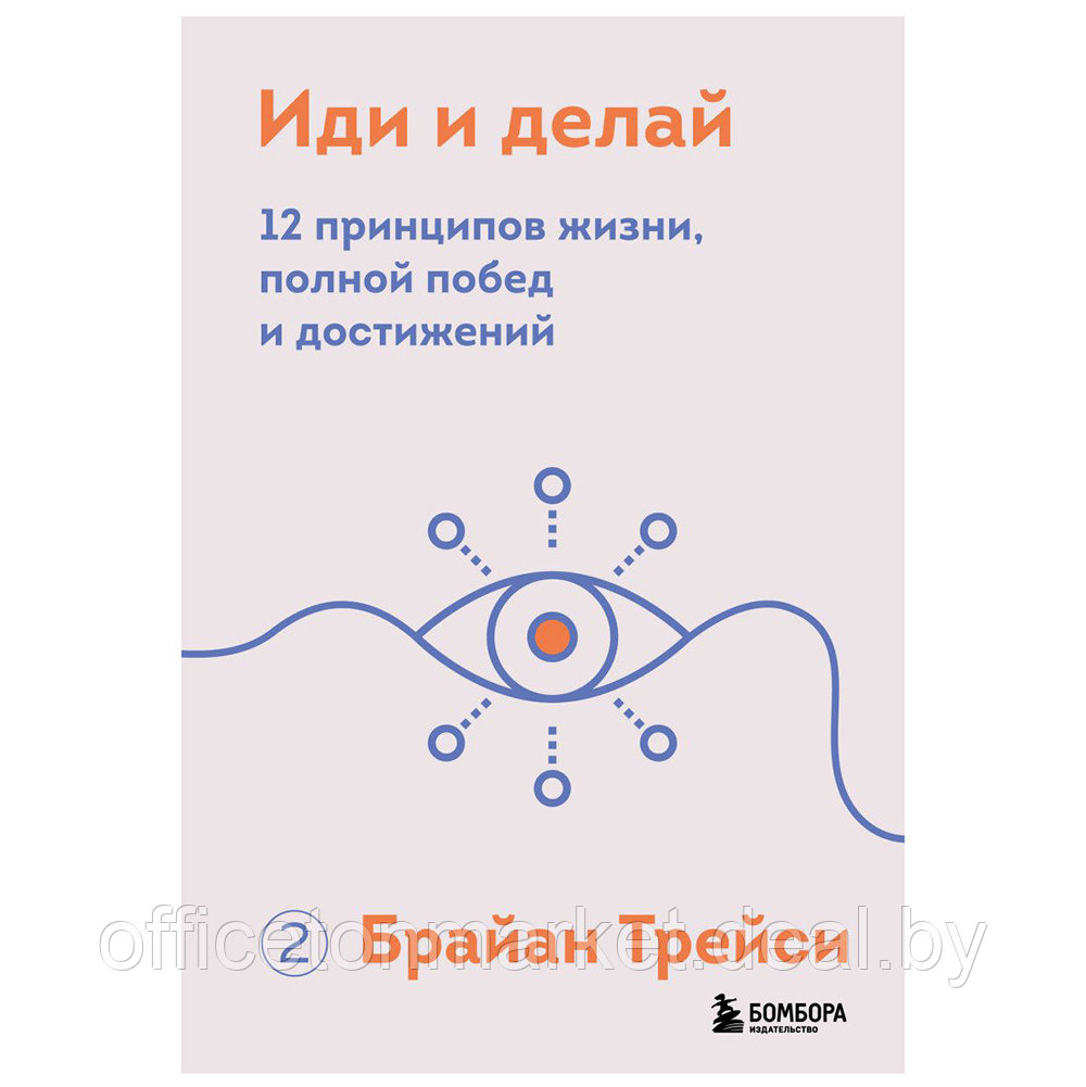 Книга "Иди и делай. 12 принципов жизни, полной побед и достижений", Брайан Трейси - фото 1 - id-p221976715