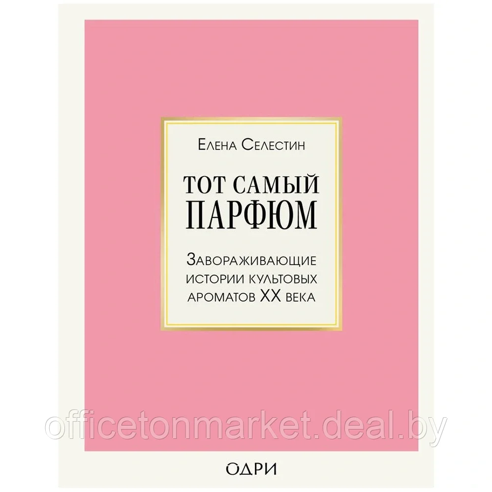Книга "Тот самый парфюм. Завораживающие истории культовых ароматов ХХ века", Елена Селестин - фото 1 - id-p223570194