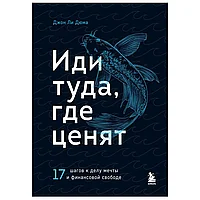 Книга "Иди туда, где ценят. 17 шагов к делу мечты и финансовой свободе", Джон Ли Дюма