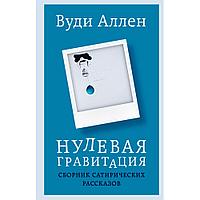 Книга "Нулевая гравитация. Сборник сатирических рассказов Вуди Аллена", Вуди А.