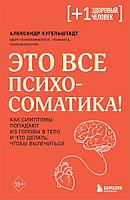 Книга Это все психосоматика! Как симптомы попадают из головы в тело и что делать, чтобы вылечиться