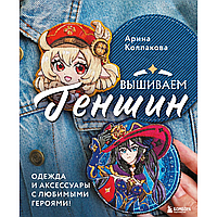 Книга "Вышиваем ГЕНШИН. Одежда и аксессуары с любимыми героями!", Арина Колпакова