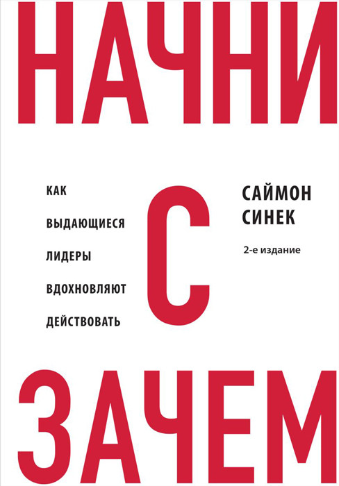 Начни с "Зачем?" Как выдающиеся лидеры вдохновляют действовать. 2-е издание