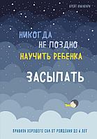 Эксмо Никогда не поздно научить ребенка засыпать. Правила хорошего сна от рождения до 6 лет