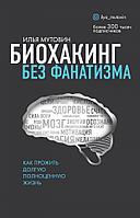 Эксмо Биохакинг без фанатизма. Как прожить долгую полноценную жизнь