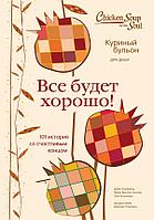 Эксмо КурБулТВ/Куриный бульон для души. Все будет хорошо! 101 история со счастливым концом