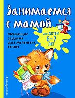 Эксмо Занимаемся с мамой: для детей 6-7 лет