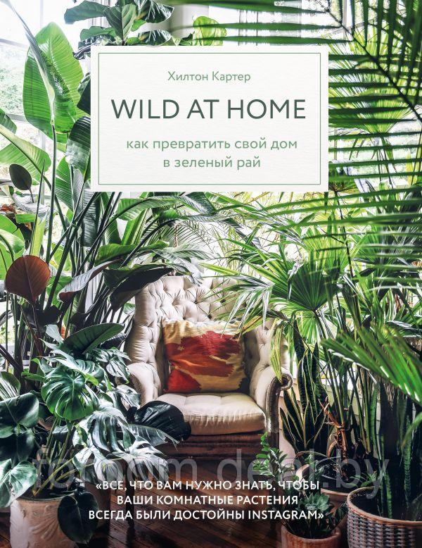 Эксмо Wild at home. Как превратить свой дом в зеленый рай - фото 1 - id-p225948078