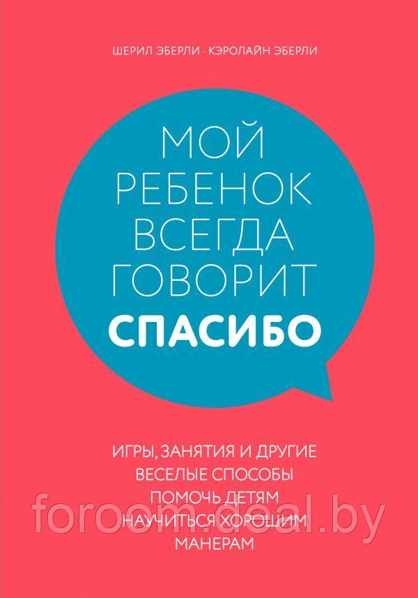 Эксмо Мой ребенок всегда говорит "спасибо". Игры, занятия и другие веселые способы помочь детям научиться - фото 1 - id-p225943696