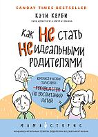 Как не стать неидеальными родителями. Юмористические зарисовки по воспитанию детей