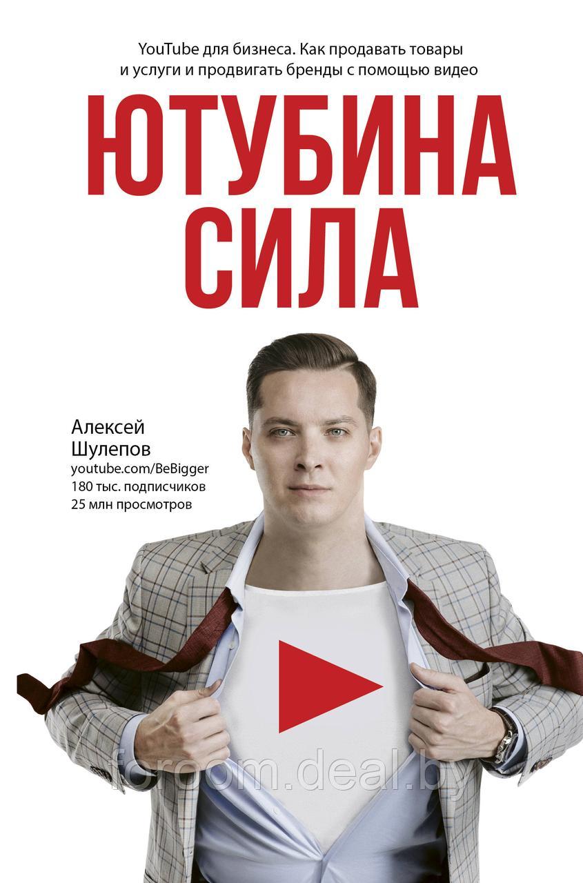 Ютубина Сила. YouTube для бизнеса. Как продавать товары и услуги и продвигать бренды с помощью видео - фото 1 - id-p225942936