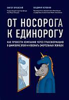 От носорога к единорогу. Как провести компанию через трансформацию в цифровую эпоху и избежать смертельных