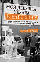 АСТ Моя девушка уехала в Барселону, и все, что от нее осталось, - этот дурацкий рассказ