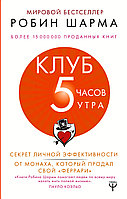 Клуб «5 часов утра». Секрет личной эффективности от монаха, который продал свой "феррари";"Шарма Робин