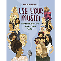 Книга на английском языке "Use your Girl Music! Учим английский по песням", Анастасия Иванова