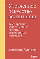 Книга Утраченное искусство воспитания. Чему древние культуры могут научить современных родителей