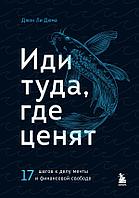 Книга Иди туда, где ценят. 17 шагов к делу мечты и финансовой свободе