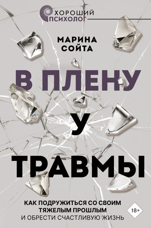 Книга В плену у травмы. Как подружиться со своим тяжелым прошлым и обрести счастливую жизнь - фото 1 - id-p226649625