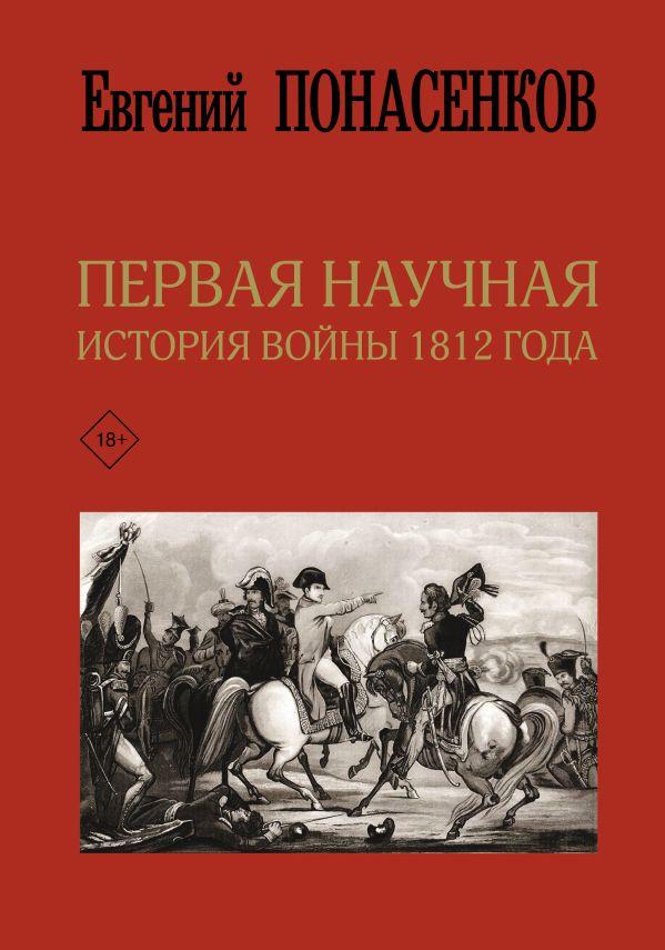 Книга Первая научная история войны 1812 года. Понасенков Евгений. 3 издание - фото 1 - id-p226752431