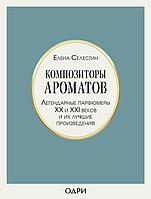 Книга Композиторы ароматов. Легендарные парфюмеры ХХ и XXI веков и их лучшие произведения