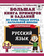 Русский язык. 1-4 классы. Большая книга примеров и заданий по всем темам курса начальной школы. Супертренинг