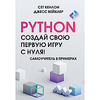 Книга "Python. Создай свою первую игру с нуля! Самоучитель в примерах", Джесс Вейхлер, Сет Кенлон