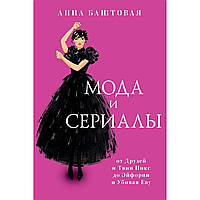 Книга "Мода и сериалы: от Друзей и Твин Пикс до Эйфории и Убивая Еву", Анна Баштовая, -30%