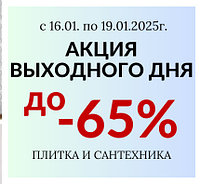 АКЦИЯ ВЫХОДНОГО ДНЯ до 65 % !!! , по 19.01.2025г. включительно