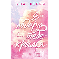 Книга "Я подарю тебе крылья. Книга 1 (капсульная серия)", Ана Шерри