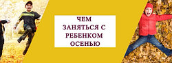 ЧЕМ ЗАНЯТЬСЯ С РЕБЕНКОМ ОСЕНЬЮ