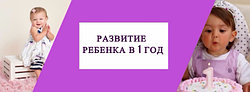 РАЗВИТИЕ РЕБЕНКА В 1 ГОД