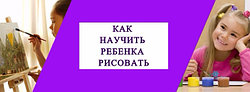 КАК НАУЧИТЬ РЕБЕНКА РИСОВАТЬ?